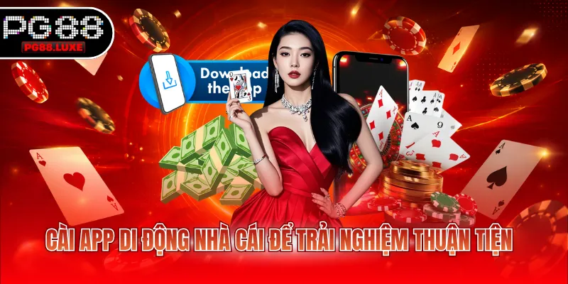 Cài app di động nhà cái để trải nghiệm thuận tiện