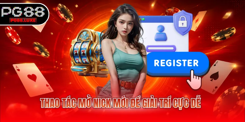 Thao tác mở nick mới để giải trí cực dễ